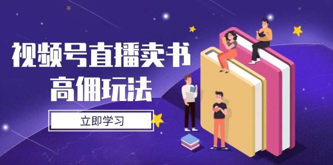 视频号直播卖书高佣玩法，底层逻辑解析，实操技巧全攻略瀚萌资源网-网赚网-网赚项目网-虚拟资源网-国学资源网-易学资源网-本站有全网最新网赚项目-易学课程资源-中医课程资源的在线下载网站！瀚萌资源网