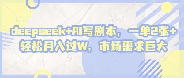 deepseek+AI写剧本，一单2张+ 轻松月入过W，市场需求巨大瀚萌资源网-网赚网-网赚项目网-虚拟资源网-国学资源网-易学资源网-本站有全网最新网赚项目-易学课程资源-中医课程资源的在线下载网站！瀚萌资源网