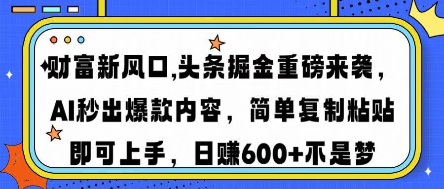 （14434期）财富新风口,头条掘金重磅来袭AI秒出爆款内容简单复制粘贴即可上手，日...瀚萌资源网-网赚网-网赚项目网-虚拟资源网-国学资源网-易学资源网-本站有全网最新网赚项目-易学课程资源-中医课程资源的在线下载网站！瀚萌资源网