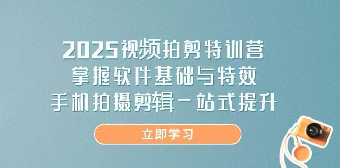 2025视频拍剪特训营，掌握软件基础与特效，手机拍摄剪辑一站式提升瀚萌资源网-网赚网-网赚项目网-虚拟资源网-国学资源网-易学资源网-本站有全网最新网赚项目-易学课程资源-中医课程资源的在线下载网站！瀚萌资源网