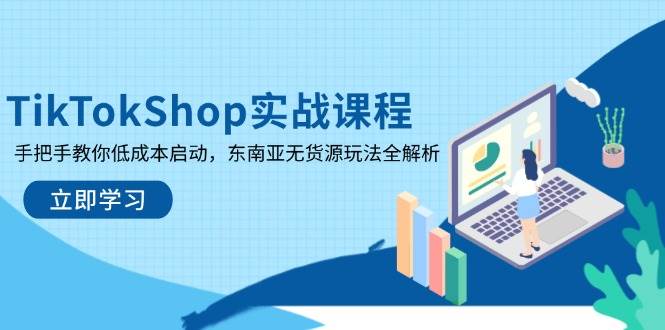 （14269期）TikTokShop实战课程，手把手教你低成本启动，东南亚无货源玩法全解析瀚萌资源网-网赚网-网赚项目网-虚拟资源网-国学资源网-易学资源网-本站有全网最新网赚项目-易学课程资源-中医课程资源的在线下载网站！瀚萌资源网