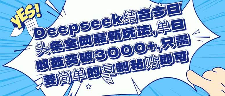 （14495期）Deepseek结合今日头条全网最新玩法，单日收益突破3000+，只需要简单的...瀚萌资源网-网赚网-网赚项目网-虚拟资源网-国学资源网-易学资源网-本站有全网最新网赚项目-易学课程资源-中医课程资源的在线下载网站！瀚萌资源网