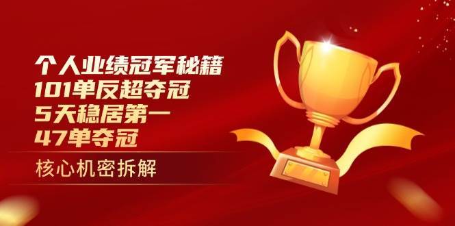 个人业绩冠军秘籍：101单反超夺冠，5天稳居第一，47单夺冠瀚萌资源网-网赚网-网赚项目网-虚拟资源网-国学资源网-易学资源网-本站有全网最新网赚项目-易学课程资源-中医课程资源的在线下载网站！瀚萌资源网