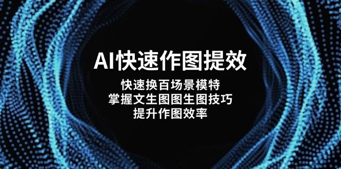 （14430期）AI快速作图提效，快速换百场景模特，掌握文生图图生图技巧，提升作图效率瀚萌资源网-网赚网-网赚项目网-虚拟资源网-国学资源网-易学资源网-本站有全网最新网赚项目-易学课程资源-中医课程资源的在线下载网站！瀚萌资源网