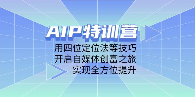 （14530期）AIP特训营，用四位定位法等技巧，开启自媒体创富之旅，实现全方位提升瀚萌资源网-网赚网-网赚项目网-虚拟资源网-国学资源网-易学资源网-本站有全网最新网赚项目-易学课程资源-中医课程资源的在线下载网站！瀚萌资源网