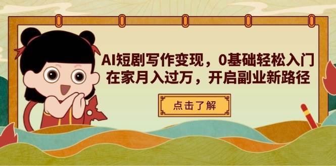 AI短剧写作变现，0基础轻松入门，在家月入过万，开启副业新路径瀚萌资源网-网赚网-网赚项目网-虚拟资源网-国学资源网-易学资源网-本站有全网最新网赚项目-易学课程资源-中医课程资源的在线下载网站！瀚萌资源网