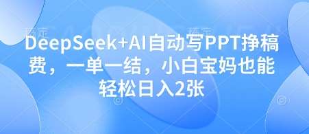 DeepSeek+AI自动写PPT挣稿费，一单一结，小白宝妈也能轻松日入2张瀚萌资源网-网赚网-网赚项目网-虚拟资源网-国学资源网-易学资源网-本站有全网最新网赚项目-易学课程资源-中医课程资源的在线下载网站！瀚萌资源网