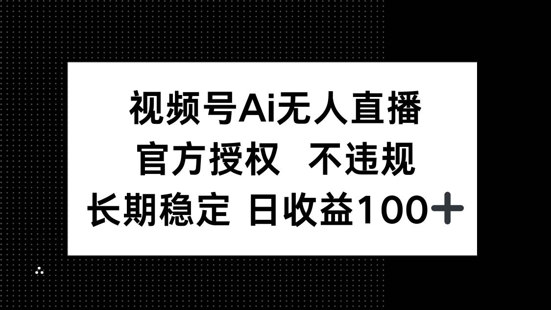 （14349期）视频号AI无人直播，官方授权 不违规，单日平均收益100+瀚萌资源网-网赚网-网赚项目网-虚拟资源网-国学资源网-易学资源网-本站有全网最新网赚项目-易学课程资源-中医课程资源的在线下载网站！瀚萌资源网