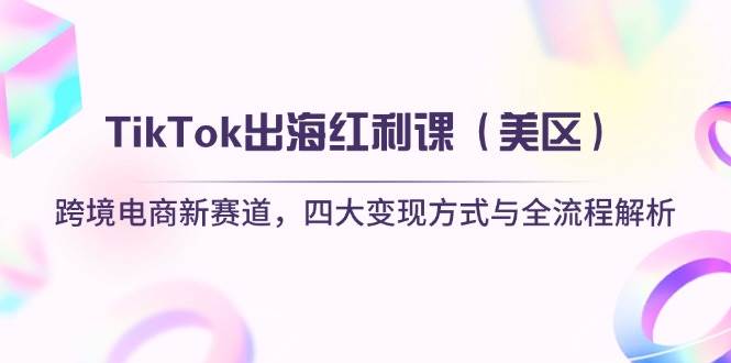 （14382期）TikTok出海红利课（美区）跨境电商新赛道，四大变现方式与全流程解析瀚萌资源网-网赚网-网赚项目网-虚拟资源网-国学资源网-易学资源网-本站有全网最新网赚项目-易学课程资源-中医课程资源的在线下载网站！瀚萌资源网