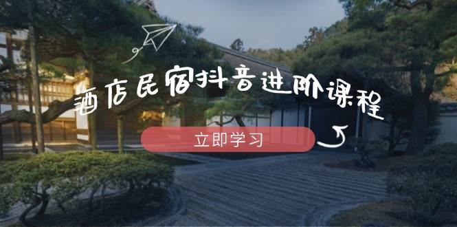 （14470期）酒店民宿抖音进阶课程，掌握流量渠道与推流逻辑，打造爆款内容瀚萌资源网-网赚网-网赚项目网-虚拟资源网-国学资源网-易学资源网-本站有全网最新网赚项目-易学课程资源-中医课程资源的在线下载网站！瀚萌资源网