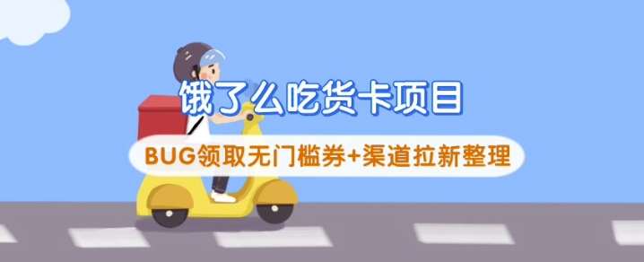 饿了么吃货卡项目_BUG领取无门槛券+渠道拉新整理瀚萌资源网-网赚网-网赚项目网-虚拟资源网-国学资源网-易学资源网-本站有全网最新网赚项目-易学课程资源-中医课程资源的在线下载网站!瀚萌资源网