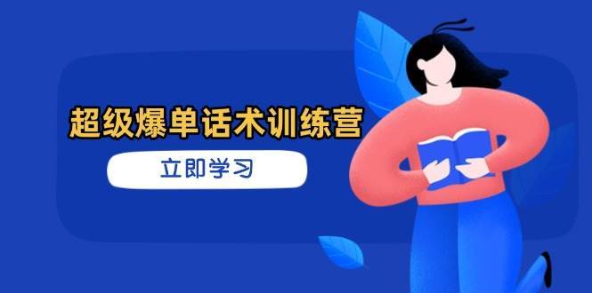 超级爆单话术训练营，掌握高效销售技巧，轻松实现订单爆发瀚萌资源网-网赚网-网赚项目网-虚拟资源网-国学资源网-易学资源网-本站有全网最新网赚项目-易学课程资源-中医课程资源的在线下载网站！瀚萌资源网