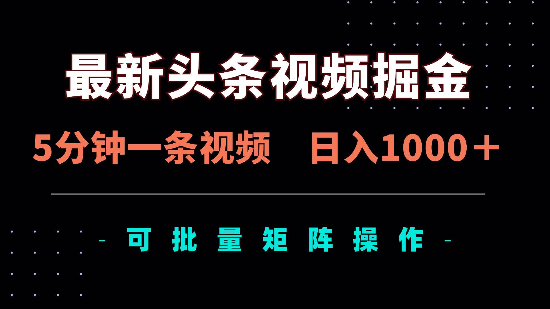 （14261期）最新头条视频掘金，5分钟一条视频，日入1000＋！可矩阵批量操作瀚萌资源网-网赚网-网赚项目网-虚拟资源网-国学资源网-易学资源网-本站有全网最新网赚项目-易学课程资源-中医课程资源的在线下载网站！瀚萌资源网