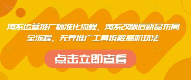 淘系运营推广标准化流程,淘系改版后新品布局全流程,无界推广工具拆解高阶玩法瀚萌资源网-网赚网-网赚项目网-虚拟资源网-国学资源网-易学资源网-本站有全网最新网赚项目-易学课程资源-中医课程资源的在线下载网站!瀚萌资源网