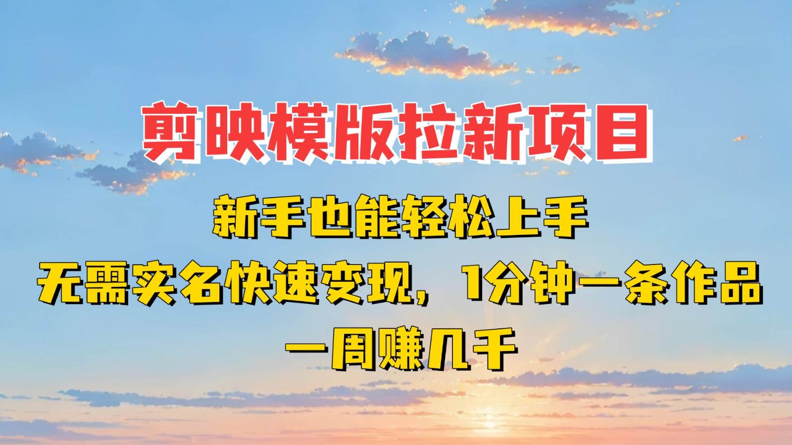 剪映模板拉新项目：新手也能快速变现！一分钟一条作品，一周赚几千瀚萌资源网-网赚网-网赚项目网-虚拟资源网-国学资源网-易学资源网-本站有全网最新网赚项目-易学课程资源-中医课程资源的在线下载网站！瀚萌资源网