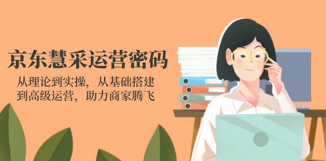（14248期）京东慧采运营密码：从理论到实操，从基础搭建到高级运营，助力商家腾飞瀚萌资源网-网赚网-网赚项目网-虚拟资源网-国学资源网-易学资源网-本站有全网最新网赚项目-易学课程资源-中医课程资源的在线下载网站！瀚萌资源网