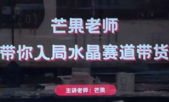 芒果老师·带你入局水晶赛道带货，助你开启水晶直播带货事业瀚萌资源网-网赚网-网赚项目网-虚拟资源网-国学资源网-易学资源网-本站有全网最新网赚项目-易学课程资源-中医课程资源的在线下载网站！瀚萌资源网