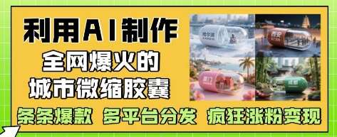 利用AI制作全网爆火的城市微缩胶囊，条条爆款， 多平台分发，疯狂涨粉变现瀚萌资源网-网赚网-网赚项目网-虚拟资源网-国学资源网-易学资源网-本站有全网最新网赚项目-易学课程资源-中医课程资源的在线下载网站！瀚萌资源网