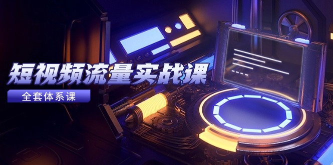 （14937期）短视频流量实战课，从平台选择到内容变现，爆款公式与投放技巧瀚萌资源网-网赚网-网赚项目网-虚拟资源网-国学资源网-易学资源网-本站有全网最新网赚项目-易学课程资源-中医课程资源的在线下载网站！瀚萌资源网