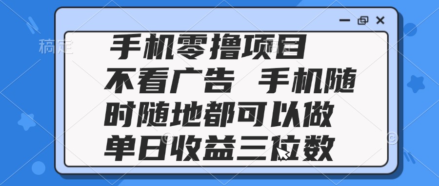 （14855期）2025手机零撸项目 不看广告 手机随时可做 单日收益三位数瀚萌资源网-网赚网-网赚项目网-虚拟资源网-国学资源网-易学资源网-本站有全网最新网赚项目-易学课程资源-中医课程资源的在线下载网站！瀚萌资源网