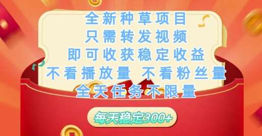 全新种草项目只需转发视频，即可收获稳定收益，不看播放量不看粉丝量，全天任务不限量，每天稳定3张【揭秘】瀚萌资源网-网赚网-网赚项目网-虚拟资源网-国学资源网-易学资源网-本站有全网最新网赚项目-易学课程资源-中医课程资源的在线下载网站！瀚萌资源网