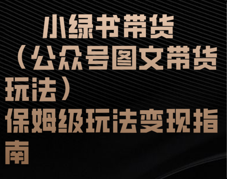 小绿书带货(公众号图文带货玩法)保姆级玩法变现指南瀚萌资源网-网赚网-网赚项目网-虚拟资源网-国学资源网-易学资源网-本站有全网最新网赚项目-易学课程资源-中医课程资源的在线下载网站!瀚萌资源网