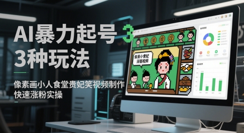 AI暴力起号3种玩法,像素画小人食堂贵妃搞笑视频制作,快速涨粉实操瀚萌资源网-网赚网-网赚项目网-虚拟资源网-国学资源网-易学资源网-本站有全网最新网赚项目-易学课程资源-中医课程资源的在线下载网站!瀚萌资源网