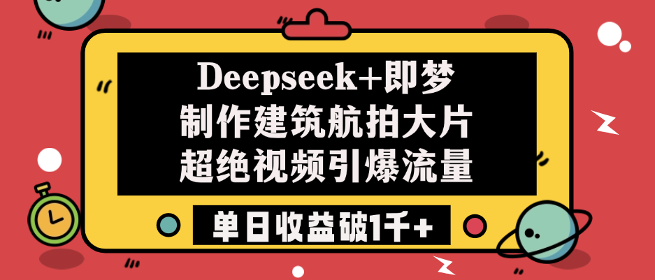 Deepseek+即梦制作建筑航拍大片，超绝视频引爆流量，单日收益破1千+瀚萌资源网-网赚网-网赚项目网-虚拟资源网-国学资源网-易学资源网-本站有全网最新网赚项目-易学课程资源-中医课程资源的在线下载网站！瀚萌资源网