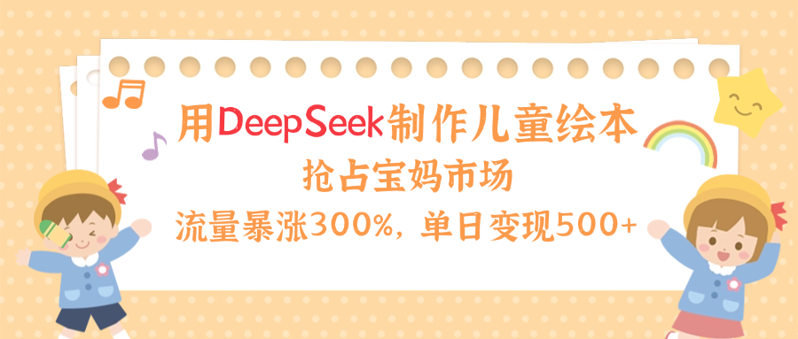 用Deepseek制作儿童绘本，流量暴涨300%，抢占宝妈儿童市场，单日变现500+！瀚萌资源网-网赚网-网赚项目网-虚拟资源网-国学资源网-易学资源网-本站有全网最新网赚项目-易学课程资源-中医课程资源的在线下载网站！瀚萌资源网