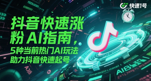 抖音快速涨粉AI指南，5种当前热门AI玩法，助力抖音快速起号瀚萌资源网-网赚网-网赚项目网-虚拟资源网-国学资源网-易学资源网-本站有全网最新网赚项目-易学课程资源-中医课程资源的在线下载网站！瀚萌资源网