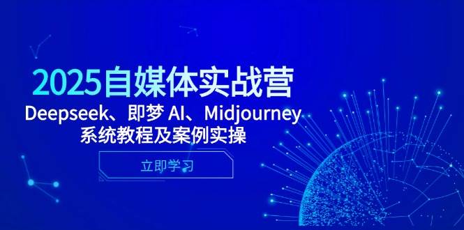 （14640期）2025自媒体实战营，Deepseek、即梦 AI、Midjourney系统教程及案例实操瀚萌资源网-网赚网-网赚项目网-虚拟资源网-国学资源网-易学资源网-本站有全网最新网赚项目-易学课程资源-中医课程资源的在线下载网站！瀚萌资源网