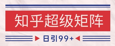 知乎超级矩阵玩法引流高质量精准粉SEO覆盖,日变现1k+【揭秘】瀚萌资源网-网赚网-网赚项目网-虚拟资源网-国学资源网-易学资源网-本站有全网最新网赚项目-易学课程资源-中医课程资源的在线下载网站!瀚萌资源网