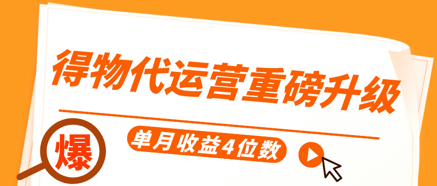 得物代运营重磅升级，每天十分钟，单月收益4位数瀚萌资源网-网赚网-网赚项目网-虚拟资源网-国学资源网-易学资源网-本站有全网最新网赚项目-易学课程资源-中医课程资源的在线下载网站！瀚萌资源网
