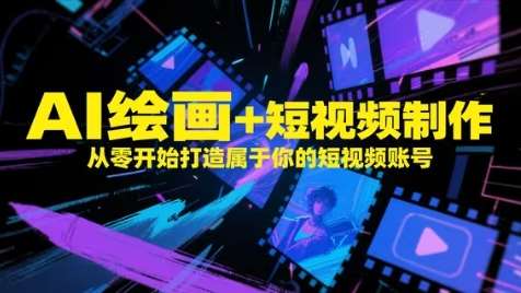 AI绘画+短视频制作，从零开始打造属于你的短视频账号瀚萌资源网-网赚网-网赚项目网-虚拟资源网-国学资源网-易学资源网-本站有全网最新网赚项目-易学课程资源-中医课程资源的在线下载网站！瀚萌资源网