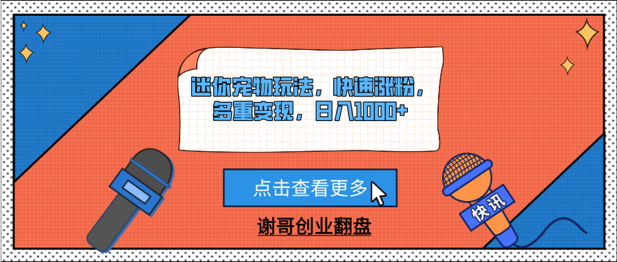 迷你宠物玩法，快速涨粉，多重变现，日入1000+瀚萌资源网-网赚网-网赚项目网-虚拟资源网-国学资源网-易学资源网-本站有全网最新网赚项目-易学课程资源-中医课程资源的在线下载网站！瀚萌资源网
