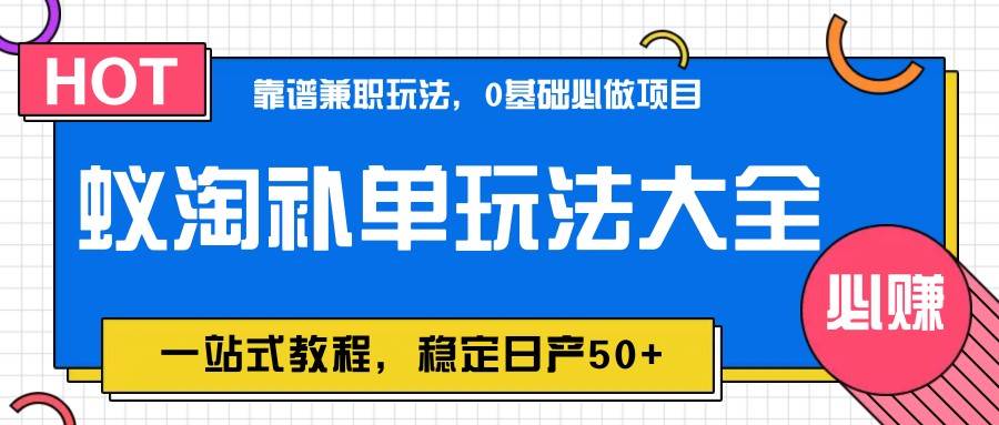 蚁淘补单玩法大全，一站式教程，稳定日产50+瀚萌资源网-网赚网-网赚项目网-虚拟资源网-国学资源网-易学资源网-本站有全网最新网赚项目-易学课程资源-中医课程资源的在线下载网站！瀚萌资源网