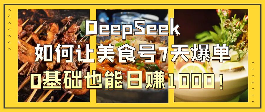 DeepSeek如何让美食号7天爆单,0基础也能日赚1000!瀚萌资源网-网赚网-网赚项目网-虚拟资源网-国学资源网-易学资源网-本站有全网最新网赚项目-易学课程资源-中医课程资源的在线下载网站!瀚萌资源网