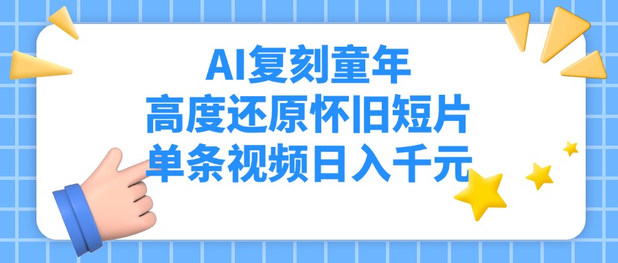 AI复刻童年,高度还原怀旧短片,单条视频日入千元瀚萌资源网-网赚网-网赚项目网-虚拟资源网-国学资源网-易学资源网-本站有全网最新网赚项目-易学课程资源-中医课程资源的在线下载网站!瀚萌资源网