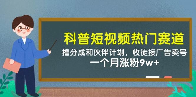 (14768期)科普短视频热门赛道:撸分成和伙伴计划,收徒接广告卖号,一个月涨粉9w+瀚萌资源网-网赚网-网赚项目网-虚拟资源网-国学资源网-易学资源网-本站有全网最新网赚项目-易学课程资源-中医课程资源的在线下载网站!瀚萌资源网