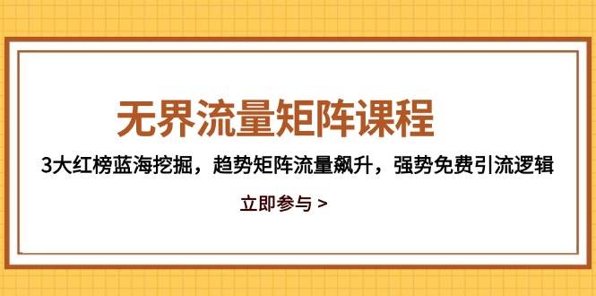 （14763期）无界流量矩阵课程，3大红榜蓝海挖掘，趋势矩阵流量飙升，强势免费引流逻辑瀚萌资源网-网赚网-网赚项目网-虚拟资源网-国学资源网-易学资源网-本站有全网最新网赚项目-易学课程资源-中医课程资源的在线下载网站！瀚萌资源网