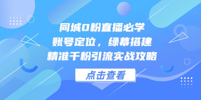 （14827期）同城0粉直播必学，账号定位，绿幕搭建，精准千粉引流实战攻略瀚萌资源网-网赚网-网赚项目网-虚拟资源网-国学资源网-易学资源网-本站有全网最新网赚项目-易学课程资源-中医课程资源的在线下载网站！瀚萌资源网