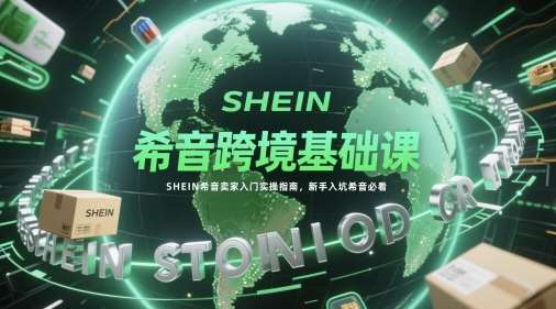 希音跨境基础课，SHEIN希音卖家入门实操指南，新手入坑希音必看瀚萌资源网-网赚网-网赚项目网-虚拟资源网-国学资源网-易学资源网-本站有全网最新网赚项目-易学课程资源-中医课程资源的在线下载网站！瀚萌资源网