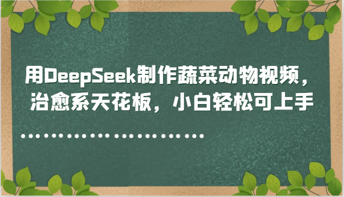 用DeepSeek制作蔬菜动物视频,治愈系天花板,小白轻松可上手瀚萌资源网-网赚网-网赚项目网-虚拟资源网-国学资源网-易学资源网-本站有全网最新网赚项目-易学课程资源-中医课程资源的在线下载网站!瀚萌资源网
