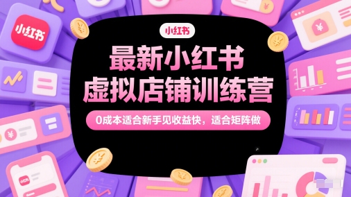 最新小红书虚拟店铺训练营，0成本适合新手见收益快，适合矩阵做瀚萌资源网-网赚网-网赚项目网-虚拟资源网-国学资源网-易学资源网-本站有全网最新网赚项目-易学课程资源-中医课程资源的在线下载网站！瀚萌资源网