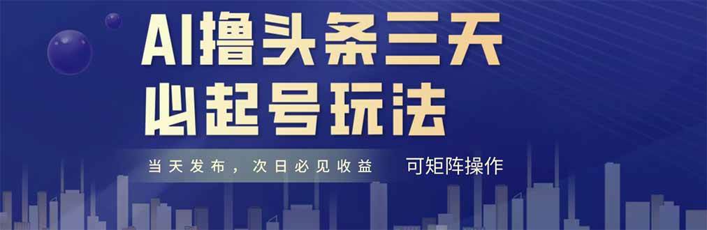 （14753期）AI撸头条三天必起号，纯原创情感故事，每天搬砖十分钟，小白复制粘贴月…瀚萌资源网-网赚网-网赚项目网-虚拟资源网-国学资源网-易学资源网-本站有全网最新网赚项目-易学课程资源-中医课程资源的在线下载网站！瀚萌资源网