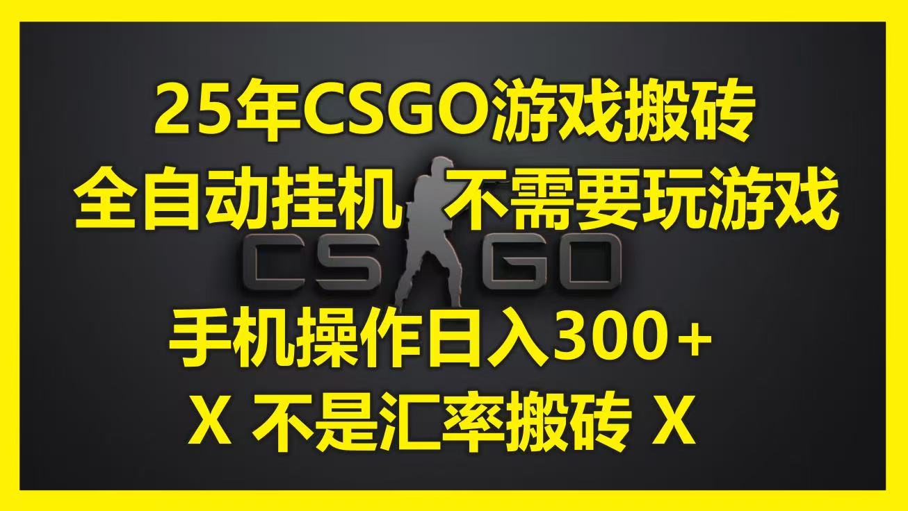 25年CSGO游戏搬砖，全自动挂机，不需要玩游戏，手机操作日入300+。(不是汇率搬砖)瀚萌资源网-网赚网-网赚项目网-虚拟资源网-国学资源网-易学资源网-本站有全网最新网赚项目-易学课程资源-中医课程资源的在线下载网站！瀚萌资源网