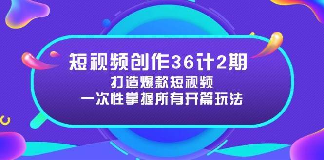 短视频创作36计2期：打造爆款短视频所需的各类开篇技巧，提升视频吸引力瀚萌资源网-网赚网-网赚项目网-虚拟资源网-国学资源网-易学资源网-本站有全网最新网赚项目-易学课程资源-中医课程资源的在线下载网站！瀚萌资源网