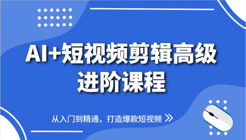 AI+短视频剪辑高级进阶课程，从入门到精通，打造爆款短视频瀚萌资源网-网赚网-网赚项目网-虚拟资源网-国学资源网-易学资源网-本站有全网最新网赚项目-易学课程资源-中医课程资源的在线下载网站！瀚萌资源网