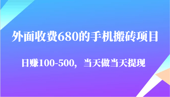 外面收费680的手机搬砖项目，日赚100-500完全没有问题，当天做当天提现瀚萌资源网-网赚网-网赚项目网-虚拟资源网-国学资源网-易学资源网-本站有全网最新网赚项目-易学课程资源-中医课程资源的在线下载网站！瀚萌资源网