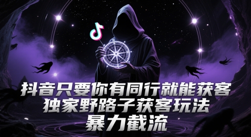 抖音只要你有同行就能获客，独家野路子获客玩法，暴力截流【揭秘】瀚萌资源网-网赚网-网赚项目网-虚拟资源网-国学资源网-易学资源网-本站有全网最新网赚项目-易学课程资源-中医课程资源的在线下载网站！瀚萌资源网